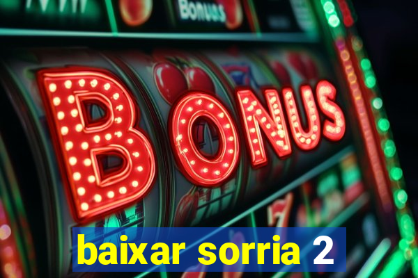 baixar sorria 2